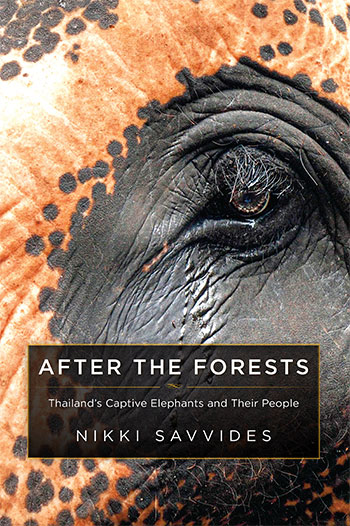 After the Forests: Thailand’s Captive Elephants and Their People by Nikki Savvides
