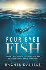 Four-Eyed Fish by 
Rachel Daniels