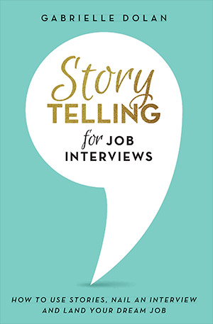 Storytelling for Job Interviews: How to use Stories, Nail an Interview and Land your Dream Job by Gabrielle Dolan