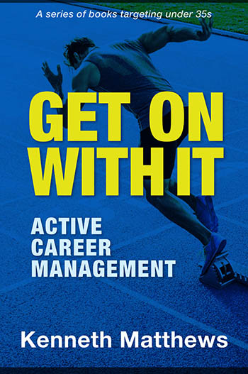 Get On With It: Active Career Management: A series of books targeting under 35s by Kenneth Matthews