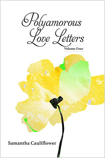 Polyamorous Love Letters -
                                    Volume Four by Samantha Cauliflower
                                    Volume One