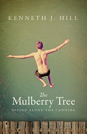 The Mulberry Tree: Living Along The Canning by Kenneth J. Hill