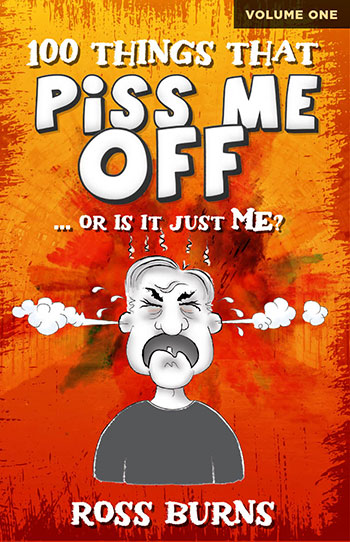 100 Things That Piss Me Off by Ross Burns
