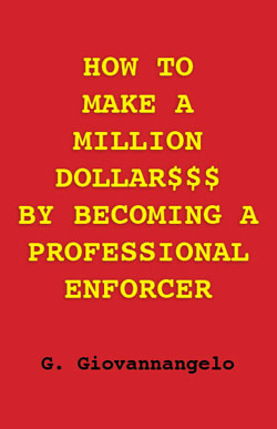 How to make a million dollars by becoming a professional enforcer by G. Giovannangelo