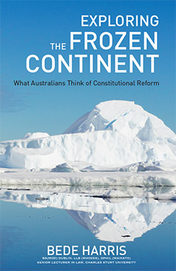 Exploring the Frozen Continent : What Australians think of constitutional reform by Bede Harris.