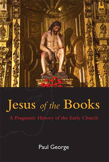Jesus of the Books: A Pragmatic History of the Early Church by Paul George