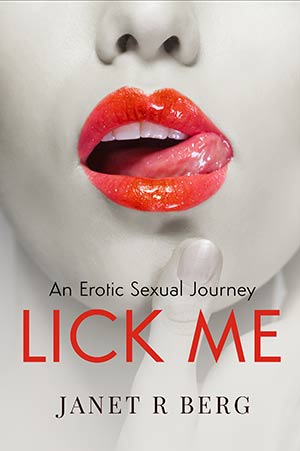 Lick Me - An Erotic Sexual Journey by Janet R Berg