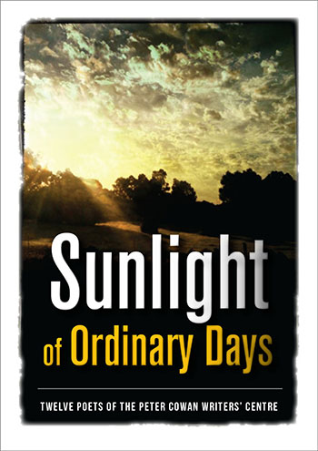 Sunlight of Ordinary Days by Twelve
                            Poets of the Peter Cowan Writers’ Centre
