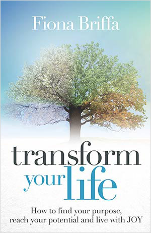 Transform Your Life – How to find your Purpose, reach your Potential and live with Joy by Fiona Briffa